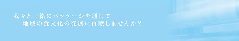 我々と一緒にパッケージを通じて地域の食文化の発展に貢献しませんか?